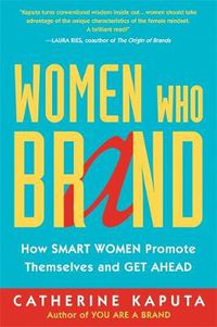 Cover image for Women Who Brand: How Smart Women Promote Themselves and Get Ahead