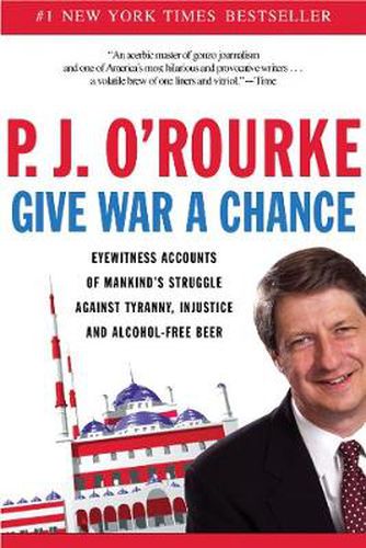 Cover image for Give War a Chance: Eyewitness Accounts of Mankind's Struggle Against Tyranny, Injustice, and Alcohol-Free Beer