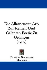 Cover image for Die Allerneueste Art, Zur Reinen Und Galanten Poesie Zu Gelangen (1707)