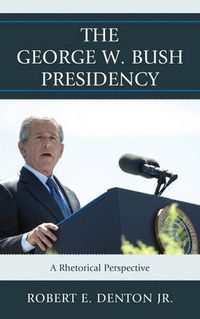Cover image for The George W. Bush Presidency: A Rhetorical Perspective