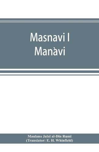 Cover image for Masnavi i Man&#768;avi, the spiritual couplets of Maula&#769;na Jala&#769;lu-d'-Di&#769;n Muhammad i Ru&#769;mi&#769;