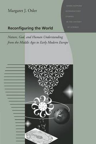 Cover image for Reconfiguring the World: Nature, God, and Human Understanding from the Middle Ages to Early Modern Europe