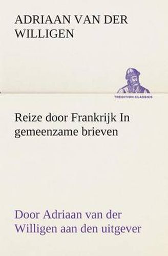 Cover image for Reize door Frankrijk In gemeenzame brieven, door Adriaan van der Willigen aan den uitgever