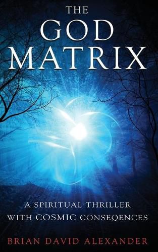 The God Matrix: A Spiritual Thriller with Cosmic Consequences