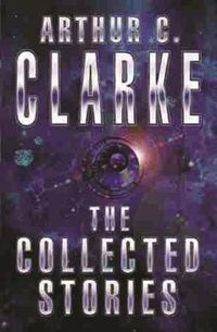Cover image for The Collected Stories Of Arthur C. Clarke
