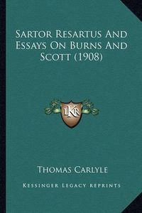 Cover image for Sartor Resartus and Essays on Burns and Scott (1908) Sartor Resartus and Essays on Burns and Scott (1908)