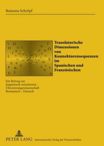 Cover image for Translatorische Dimensionen Von Konnektorensequenzen Im Spanischen Und Franzoesischen: Ein Beitrag Zur Linguistisch Orientierten Uebersetzungswissenschaft Romanisch - Deutsch