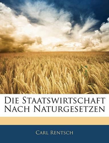 Cover image for Die Staatswirtschaft Nach Naturgesetzen