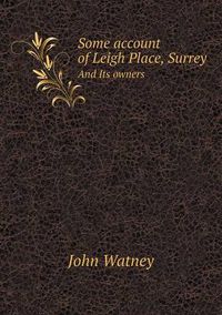 Cover image for Some account of Leigh Place, Surrey And Its owners