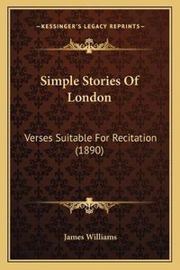 Cover image for Simple Stories of London: Verses Suitable for Recitation (1890)