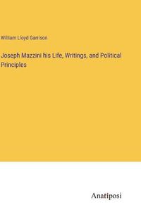 Cover image for Joseph Mazzini his Life, Writings, and Political Principles