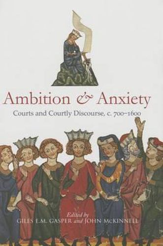 Cover image for Ambition and Anxiety: Courts and Courtly Discourse, C. 700-1600