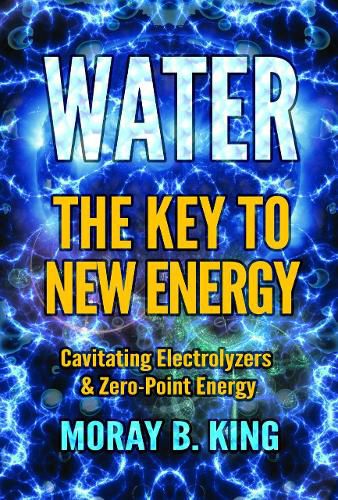 Cover image for Water: the Key to New Energy: Cavitating Electrolyzers & Zero-Point Energy