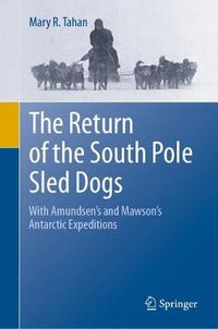 Cover image for The Return of the South Pole Sled Dogs: With Amundsen's and Mawson's Antarctic Expeditions