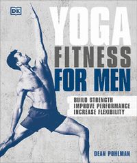 Cover image for Yoga Fitness for Men: Build Strength, Improve Performance, and Increase Flexibility