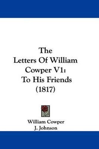 Cover image for The Letters of William Cowper V1: To His Friends (1817)