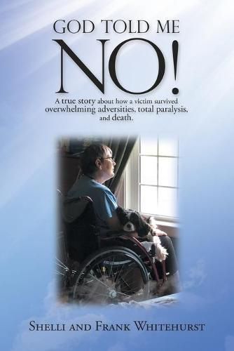 Cover image for God Told Me No!: A True Story About How a Victim Survived Overwhelming Adversities, Total Paralysis, and Death.