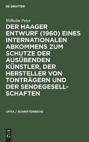 Der Haager Entwurf (1960) eines Internationalen Abkommens zum Schutze der Ausubenden Kunstler, der Hersteller von Tontragern und der Sendegesellschaften