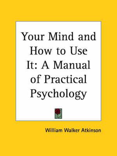 Cover image for Your Mind and How to Use it: A Manual of Practical Psychology (1911)