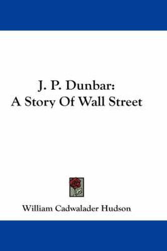 Cover image for J. P. Dunbar: A Story of Wall Street