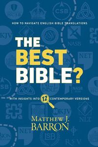 Cover image for The Best Bible?: How to Navigate English Bible Translations With Insights Into Twelve Contemporary Versions