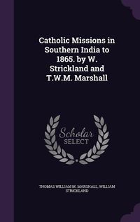 Cover image for Catholic Missions in Southern India to 1865. by W. Strickland and T.W.M. Marshall