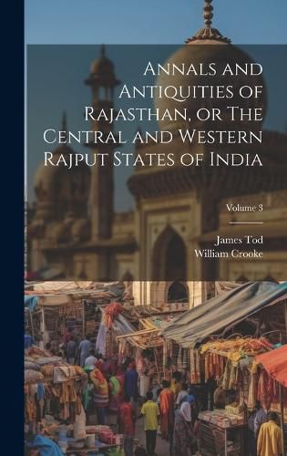 Cover image for Annals and Antiquities of Rajasthan, or The Central and Western Rajput States of India; Volume 3