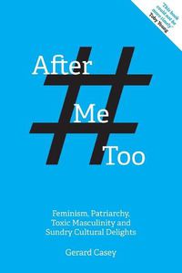 Cover image for After #MeToo: Feminism, Patriarchy, Toxic Masculinity and Sundry Cultural Delights