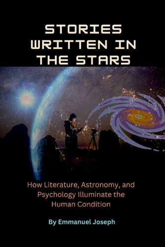 Stories Written in the Stars, How Literature, Astronomy, and Psychology Illuminate the Human Condition