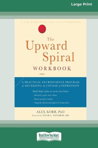 Cover image for The Upward Spiral Workbook: A Practical Neuroscience Program for Reversing the Course of Depression (16pt Large Print Edition)