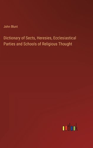 Cover image for Dictionary of Sects, Heresies, Ecclesiastical Parties and Schools of Religious Thought