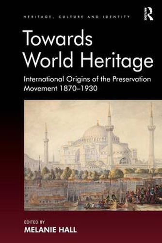 Cover image for Towards World Heritage: International Origins of the Preservation Movement 1870-1930