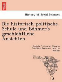 Cover image for Die Historisch-Politische Schule Und Bo Hmer's Geschichtliche Ansichten.