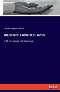 Cover image for The general Epistle of St. James: with notes and introduction