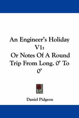 Cover image for An Engineer's Holiday V1: Or Notes of a Round Trip from Long. 0' to 0
