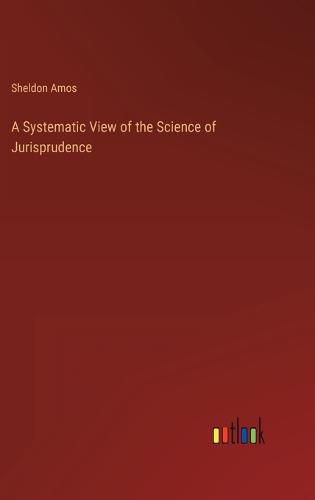 Cover image for A Systematic View of the Science of Jurisprudence