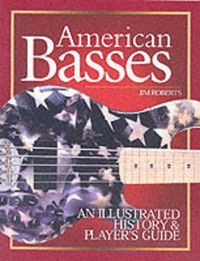 Cover image for American Basses: An Illustrated History & Player's Guide