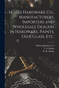 Cover image for Hobbs Hardware Co., Manufacturers, Importers and Wholesale Dealers in Hardware, Paints, Oils, Glass, Etc. [microform]