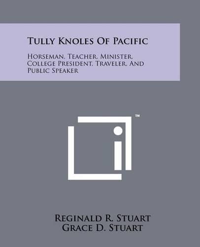 Cover image for Tully Knoles of Pacific: Horseman, Teacher, Minister, College President, Traveler, and Public Speaker