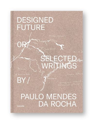 Cover image for Designed Future or Selected Writings by Paulo Mendes da Rocha