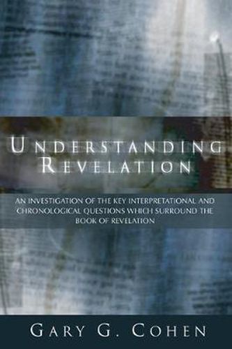 Cover image for Understanding Revelation: An Investigation of the Key Interpretational and Chronoloical Questions Which Surround the Book of Revelation