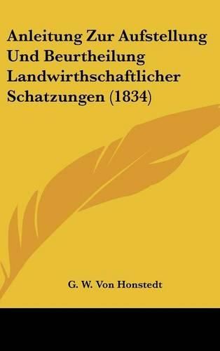 Cover image for Anleitung Zur Aufstellung Und Beurtheilung Landwirthschaftlicher Schatzungen (1834)