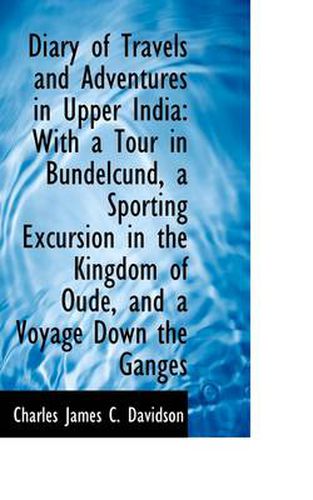 Cover image for Diary of Travels and Adventures in Upper India: With a Tour in Bundelcund, a Sporting Excursion in T