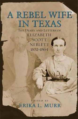 A Rebel Wife in Texas: The Diary and Letters of Elizabeth Scott Neblett, 1852-1864