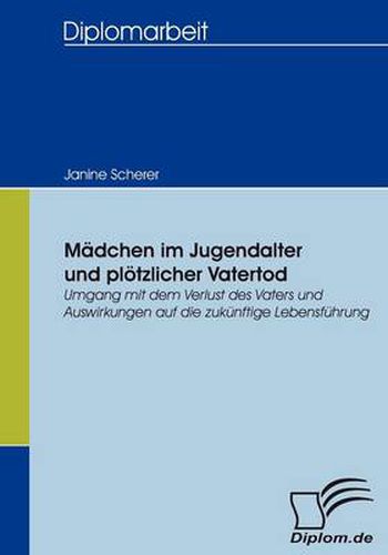 Cover image for Madchen im Jugendalter und ploetzlicher Vatertod: Umgang mit dem Verlust des Vaters und Auswirkungen auf die zukunftige Lebensfuhrung