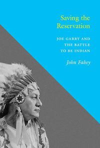 Cover image for Saving the Reservation: Joe Garry and the Battle to Be Indian