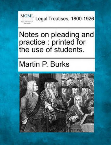 Cover image for Notes on Pleading and Practice: Printed for the Use of Students.