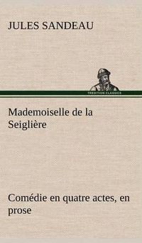 Cover image for Mademoiselle de la Seigliere Comedie en quatre actes, en prose