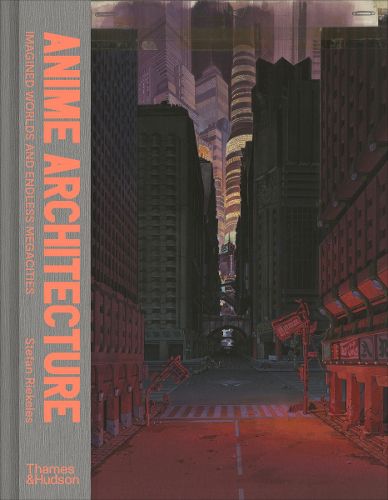 Cover image for Anime Architecture: Imagined Worlds and Endless Megacities