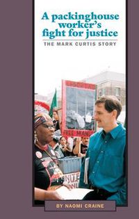Cover image for A Packing-House Worker's Fight for Justice: Mark Curtis Story